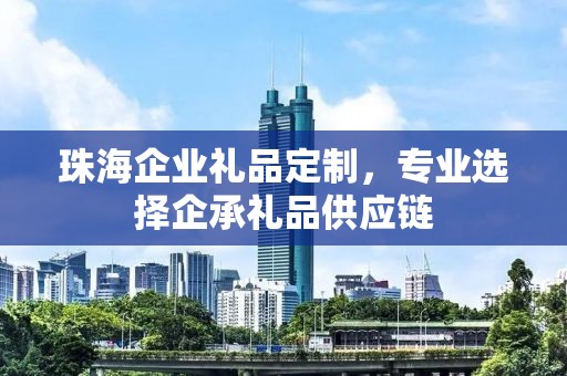 珠海企业礼品定制，专业选择企承礼品供应链